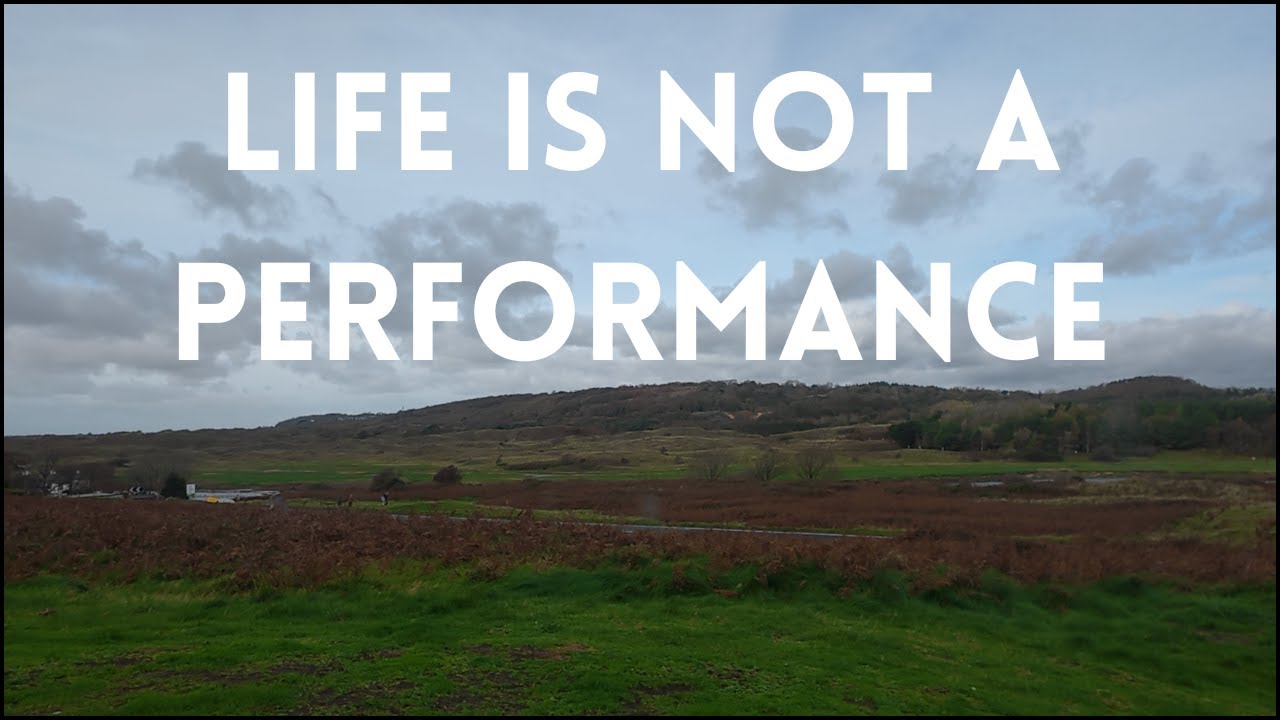 Your life is not a performance