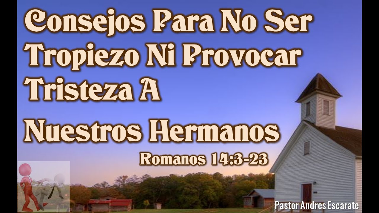 Romanos 14 :13-23 Consejos Para No Ser Tropiezo Ni Provocar Tristeza A Nuestros Hermanos