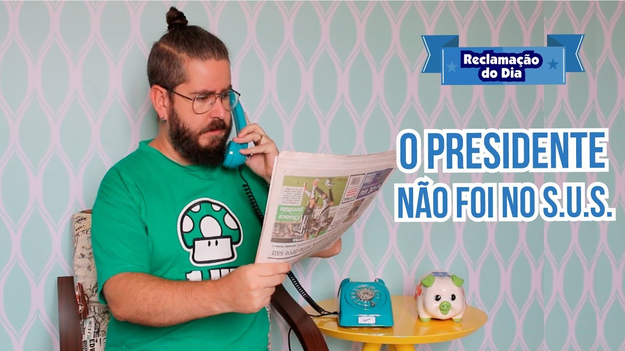 Reclamação do Dia: Porque o presidente não foi no SUS?