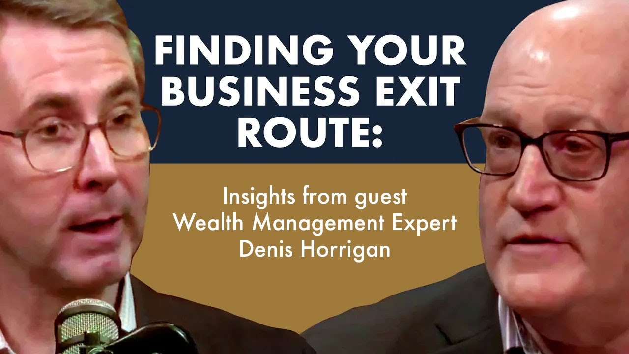 Finding Your Business Exit Route: Insights from Wealth Management Expert Denis Horrigan