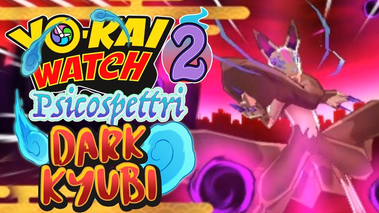 DARK KYUBI! IL PIÙ OSCURO!!! | YO-KAI WATCH 2 PSICOSPETTRI