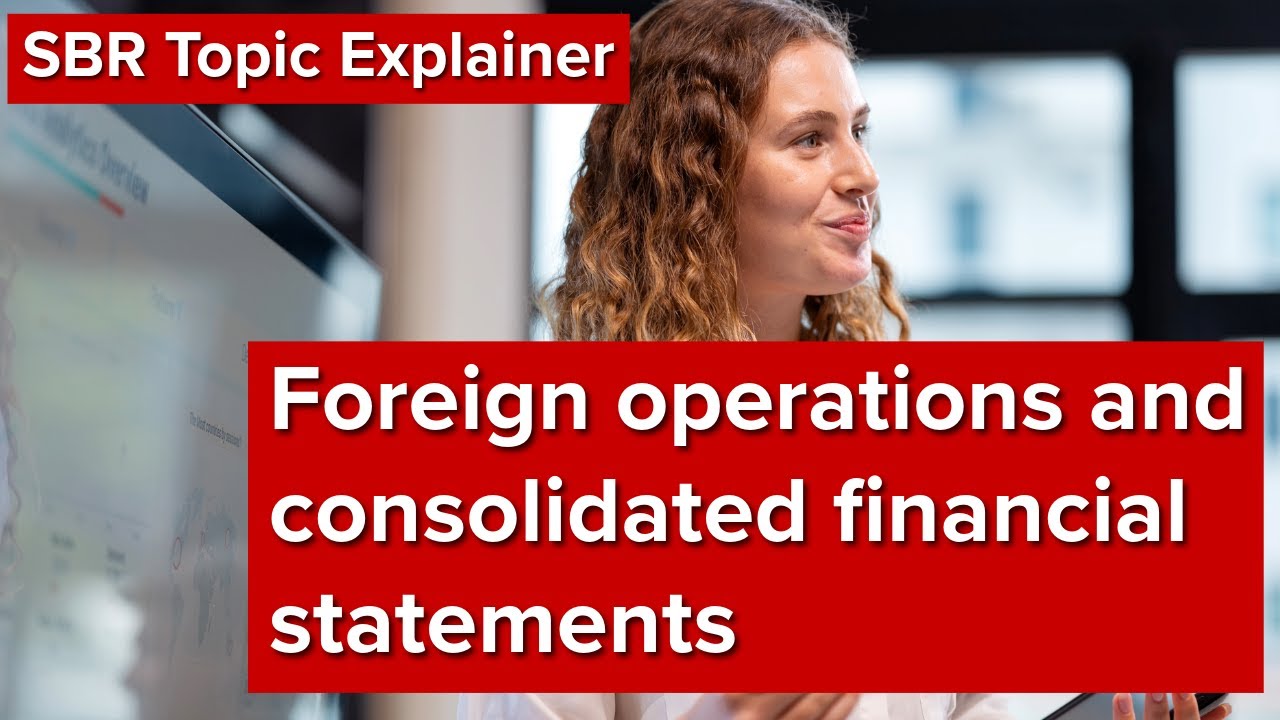 SBR Topic Explainer: Foreign operations and consolidated financial statements
