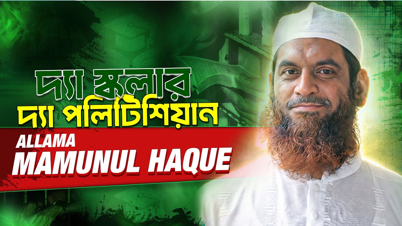 দ্যা স্কলার, দ্যা পলিটিশিয়ান; ALLAMA MAMUNUL HAQUE