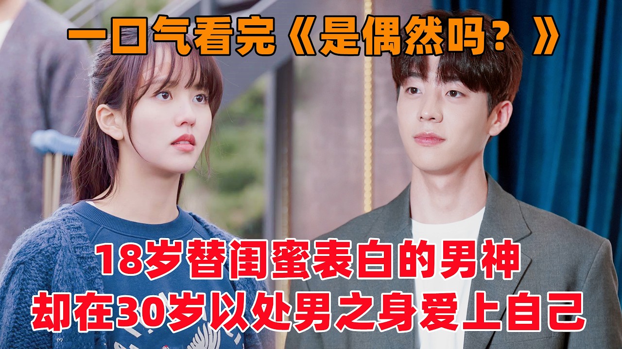 一口气看完韩剧《是偶然吗？》！18岁替闺蜜表白的男神，却在30岁以处男之身爱惨自己！