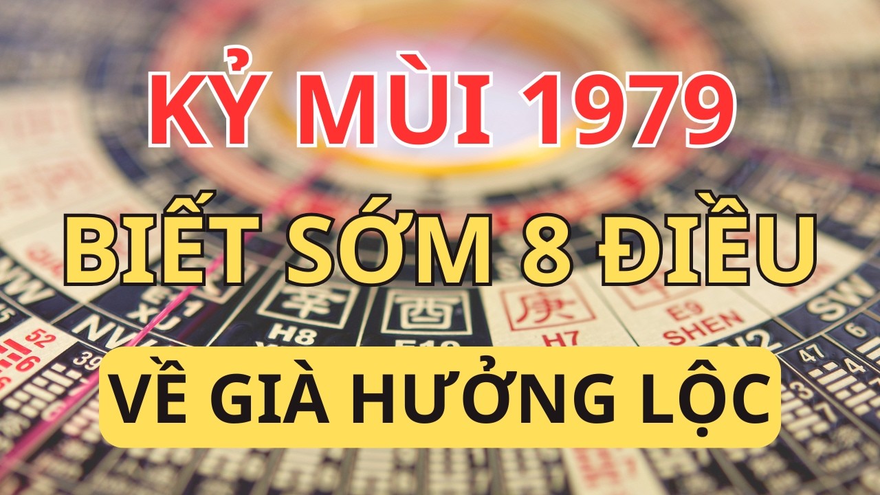 Kỷ Mùi 1979: 8 Bí Mật Để Hậu Vận An Nhàn, Con Cháu Hiển Đạt – Biết Sớm Đời Bớt Khổ!