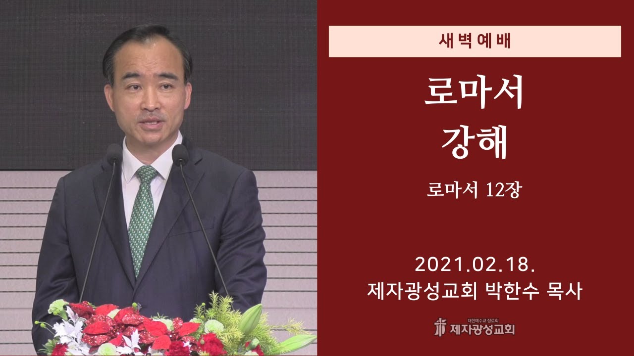 2021-02-18 새벽예배 (로마서 강해 - 로마서 12장) - 박한수 목사