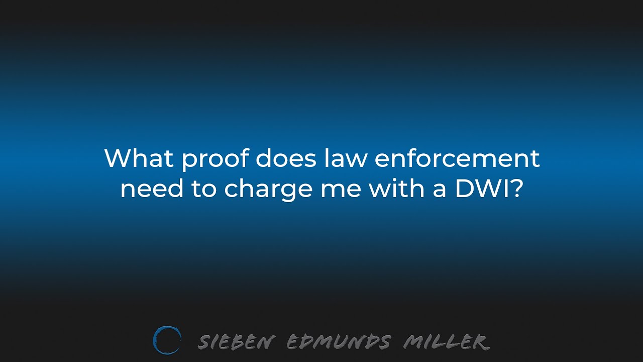 What proof does law enforcement need to charge me with a DWI