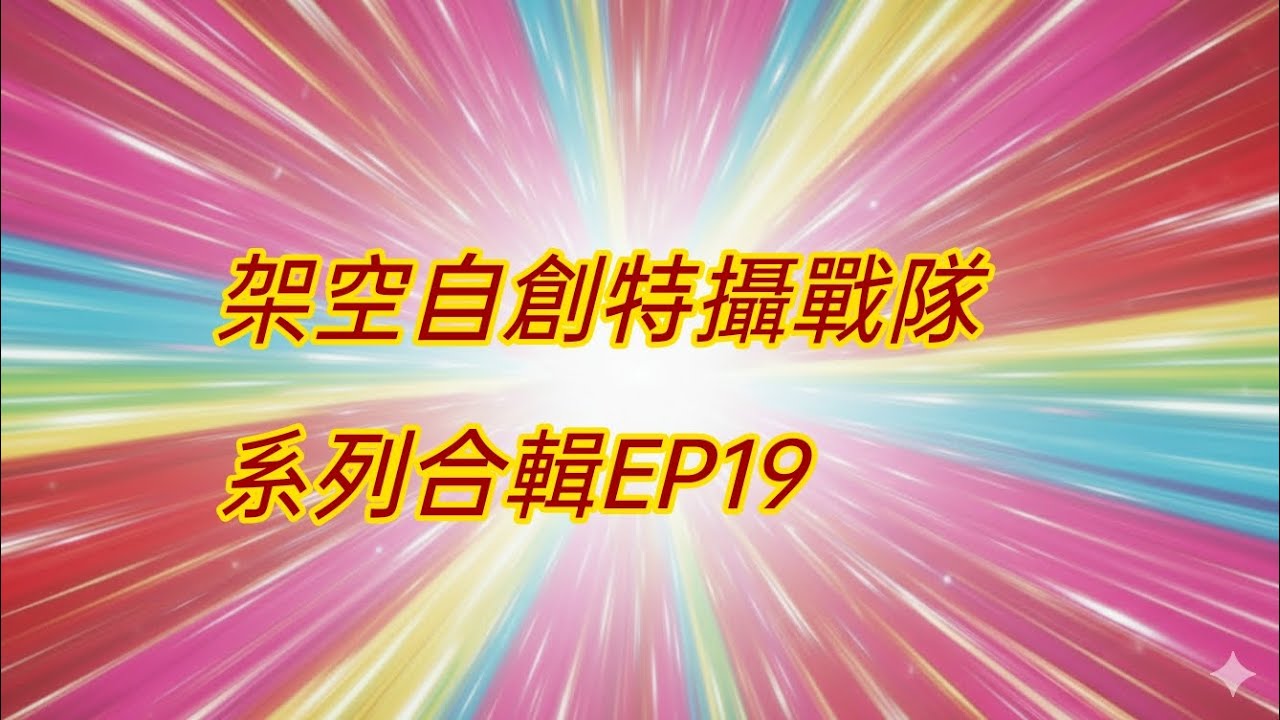 架空自創特攝戰隊系列合輯EP19