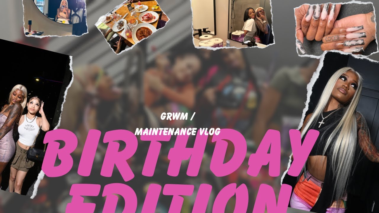 GRWM BIRTHDAY EDITION: hair, nails, lashes & makeup maintenance💇🏽‍♀️💅🏾 + birthday party🎉
