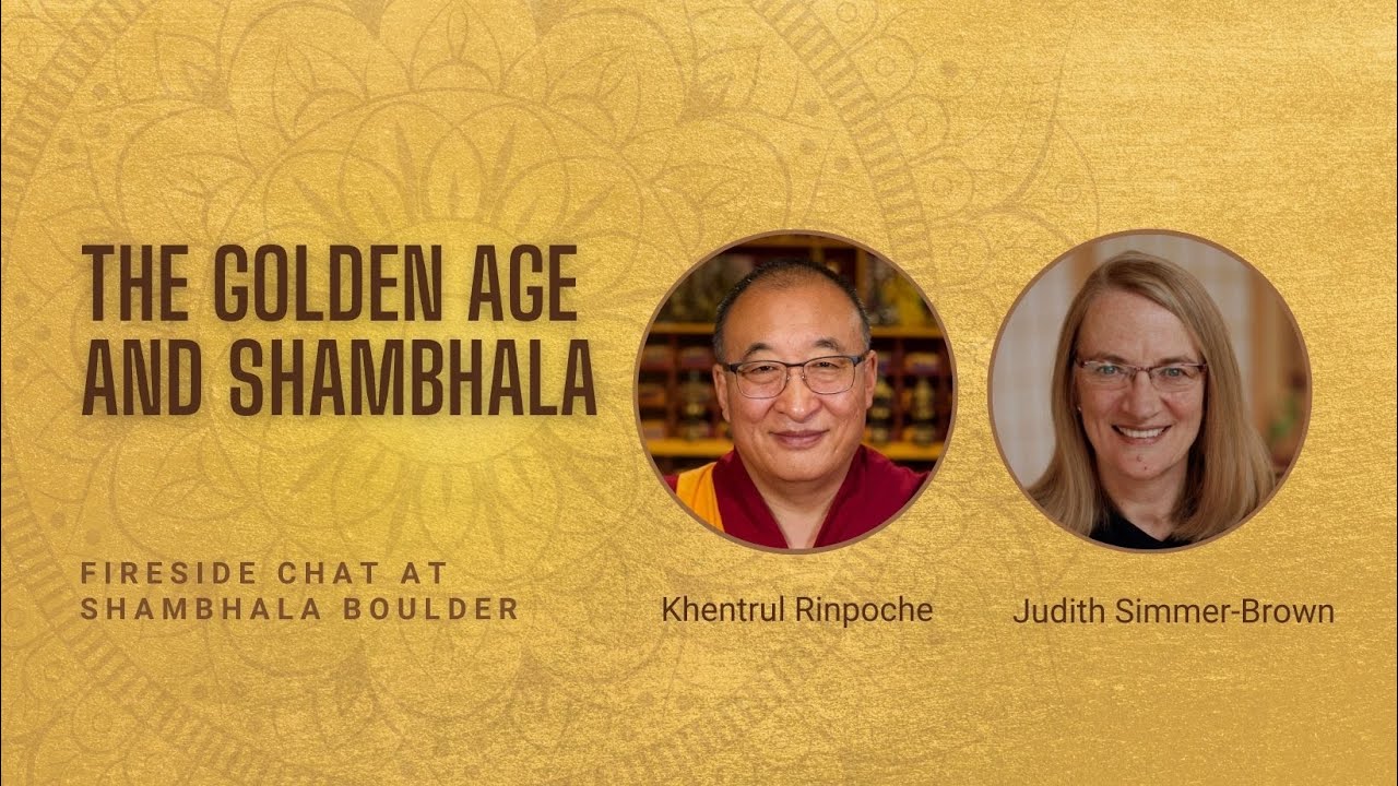 The Golden Age and Shambhala Fireside Chat with Khentrul Rinpoche & Judith Simmer-Brown