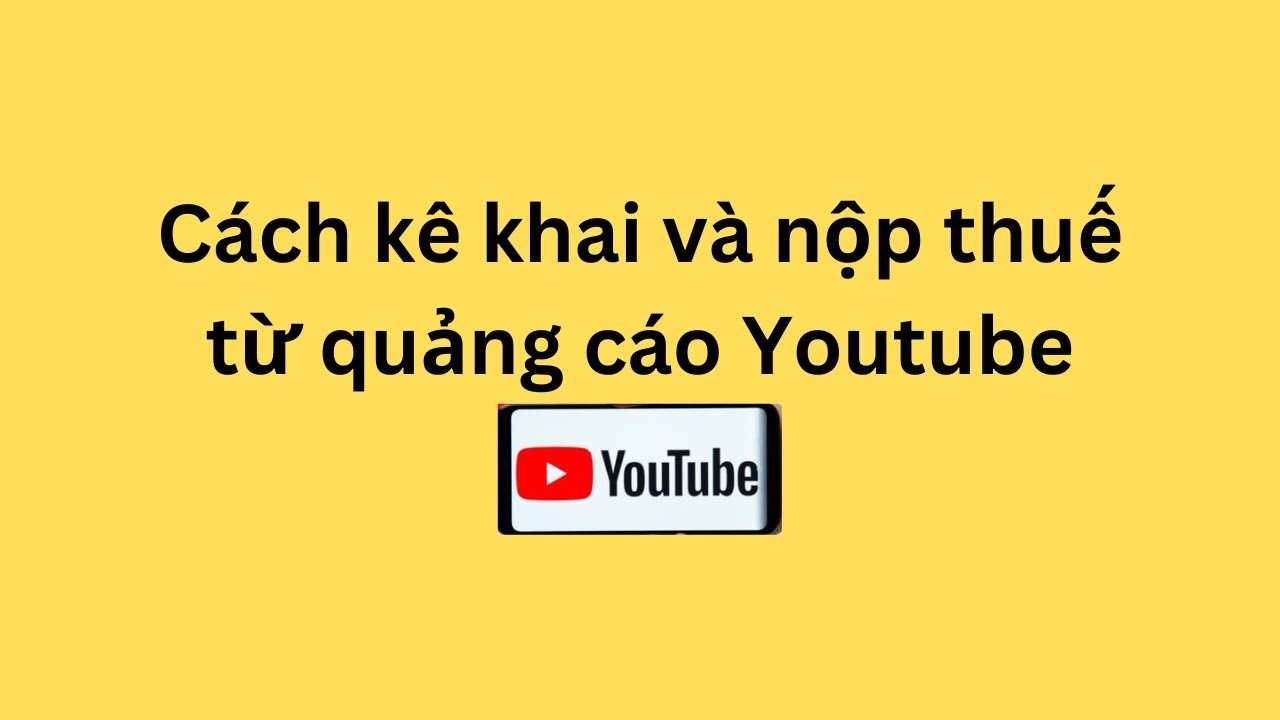 Cách kê khai và nộp thuế từ quảng cáo Youtube (Mẫu 01/CNKD)