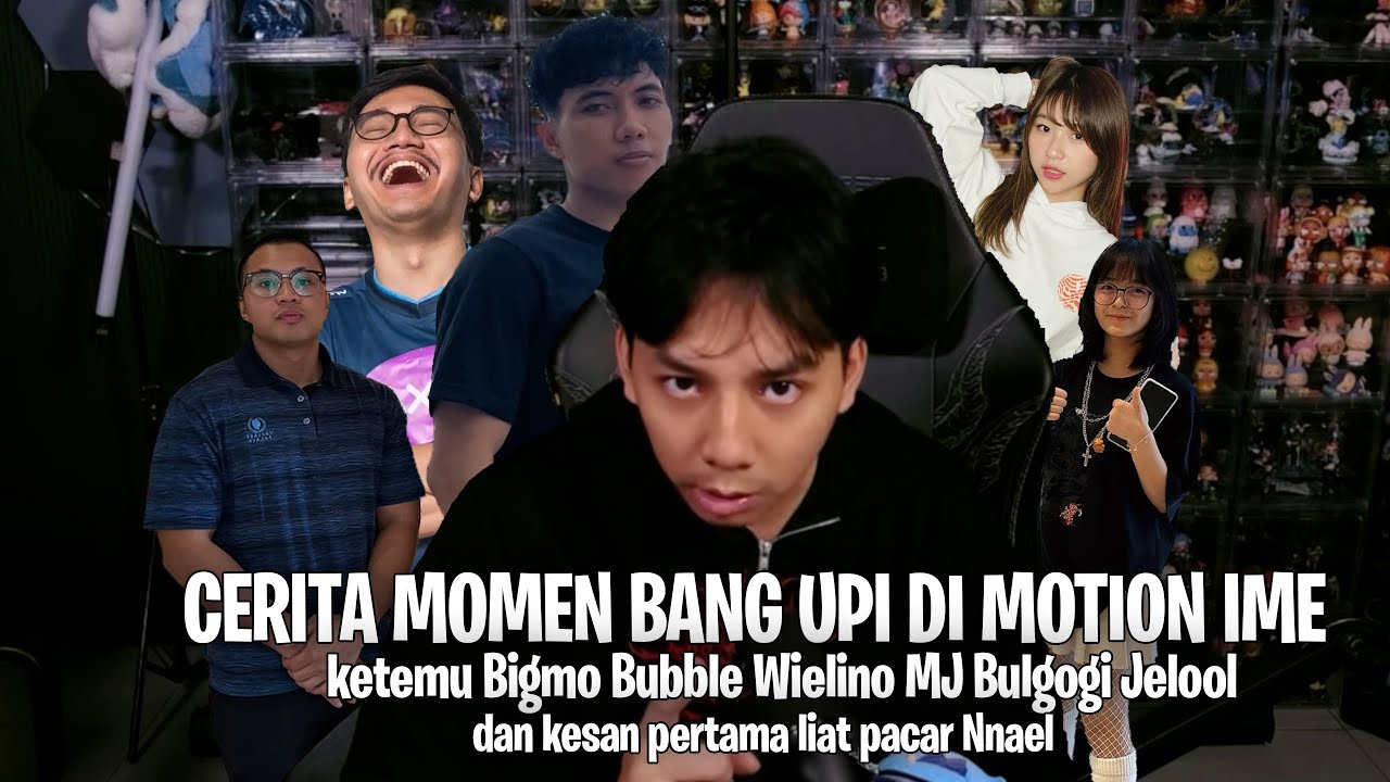 BANG UPI CERITA MOMEN DI MOTION IME ketemu Bigmo Bubble Wielino MJ Bulgogi Jelool dan Pacarnya Nnael