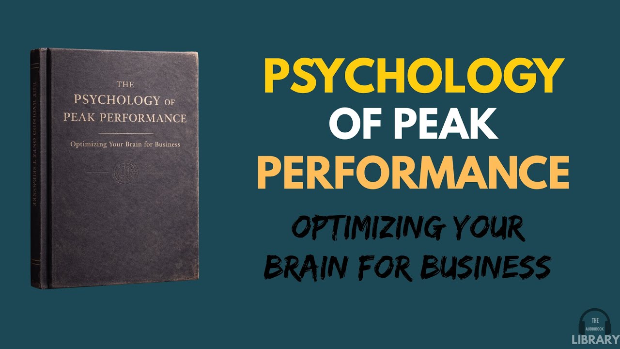 The Psychology of Peak Performance: Optimizing Your Brain for Business