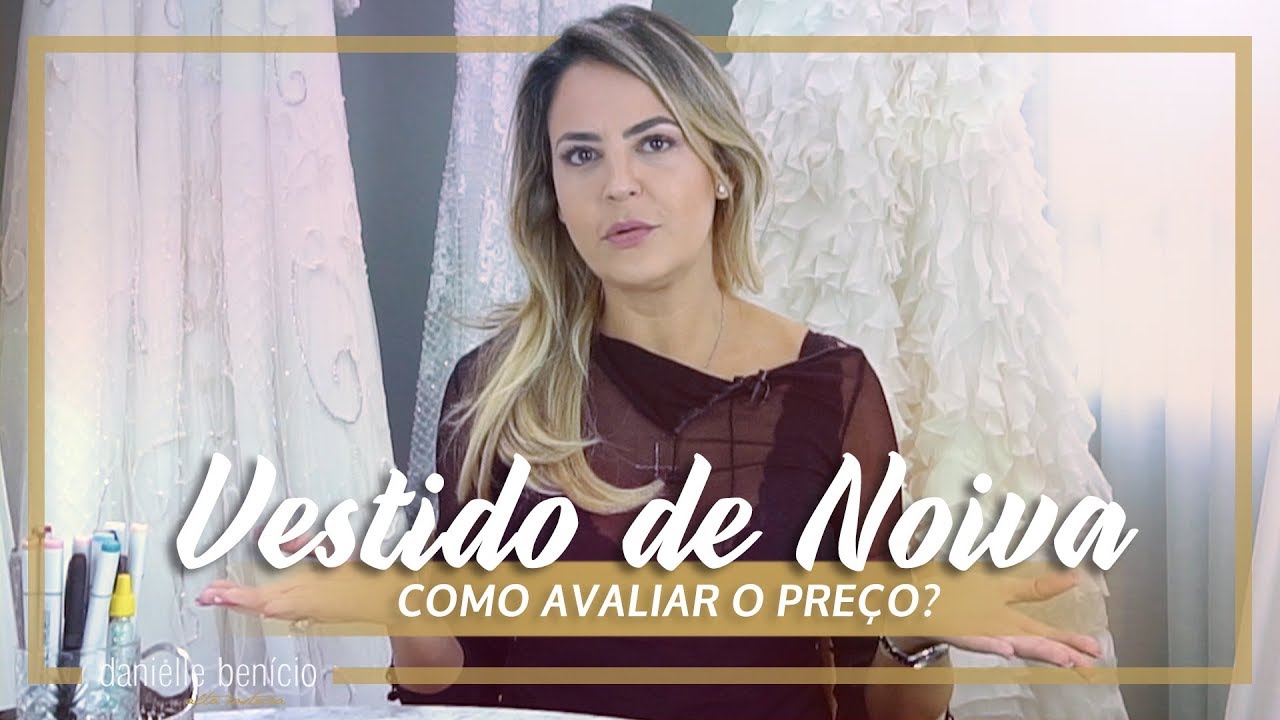 Vestido de noiva: como avaliar o preço? | Danielle Benício