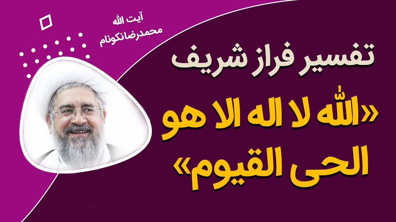 تفسیر فراز شریف «الله لا اله الا هو الحی القیوم»- آیت الله محمدرضا نکونام