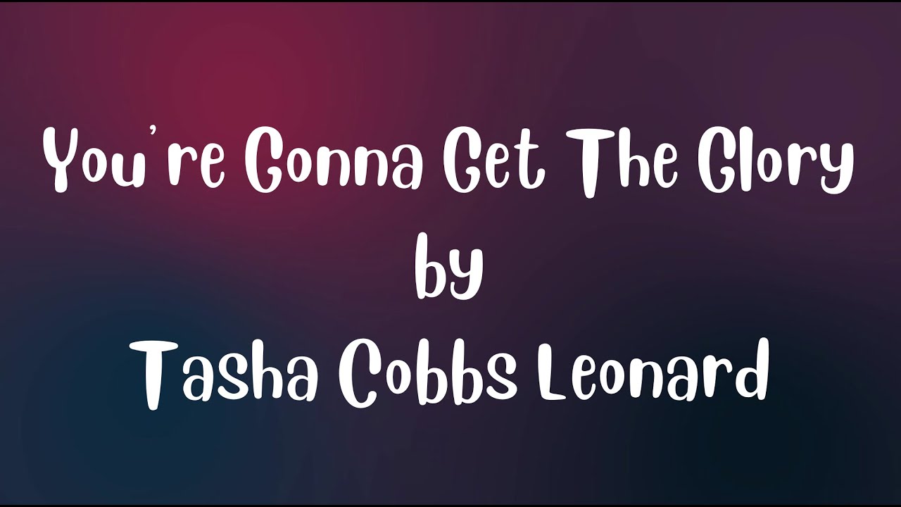 You’re Gonna Get The Glory by Tasha Cobbs Leonard (Lyric Video)