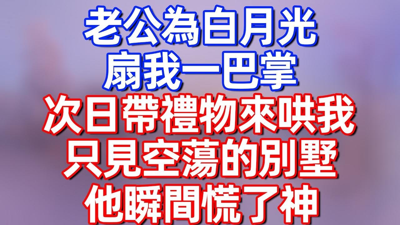 【完結】老公爲白月光扇我一巴掌，次日帶禮物來哄我，只見空蕩的別墅，他瞬間慌了神！#夜讀人生 #碧荷講故事 #深夜淺讀 #情感 #完结文 #情感故事 #一口气看完