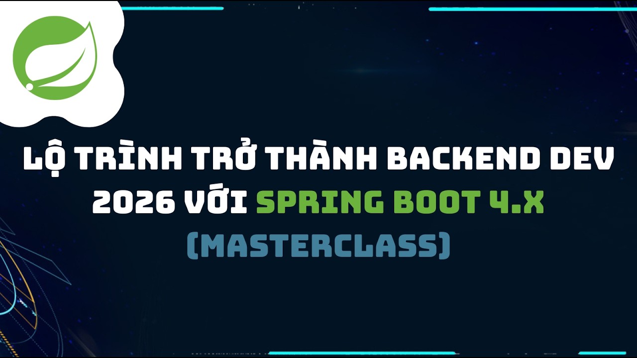 Lộ Trình Trở Thành Backend Dev 2026 với Spring Boot 4.x (Masterclass) - Tập Làm Mentor