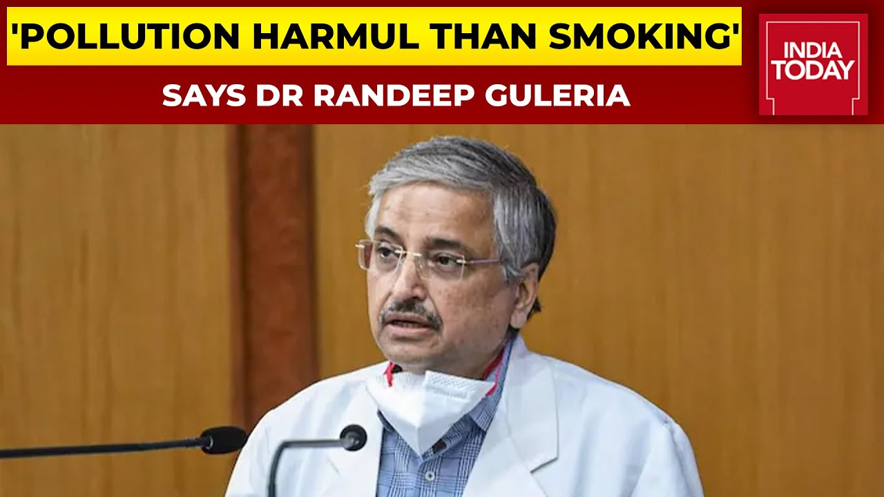 AIIMS Director Dr Randeep Guleria Says, Delhi Air More Harmful Than Smoking | India Today