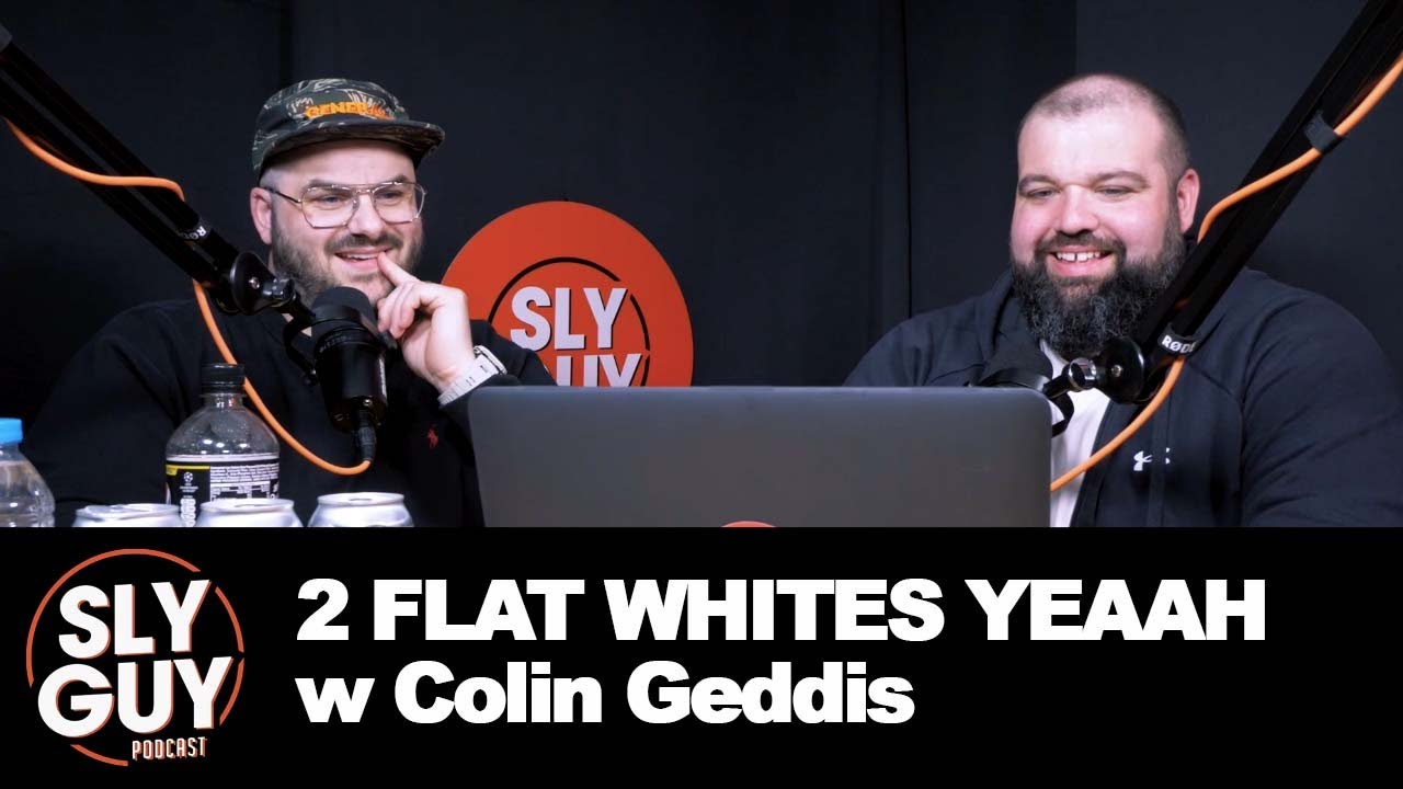 SLY GUY PODCAST- 01/06/23- 2 FLAT WHITES YEAAH w Colin Geddis