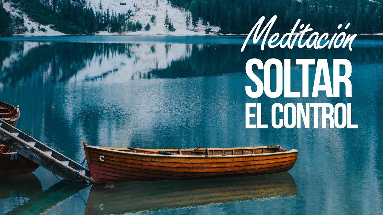 Meditación Soltar El Control, Confiar Y Dejar Ir | MEDITACIÓN GUIADA
