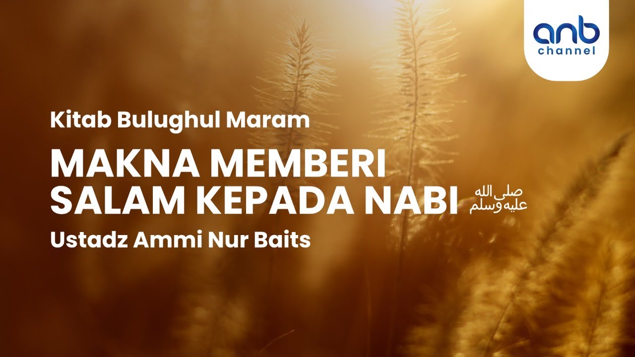 Makna Memberi Salam Kepada Nabi Shalallahu Allaihi Wassalam | Ustadz Ammi Nur Baits, ST., BA.