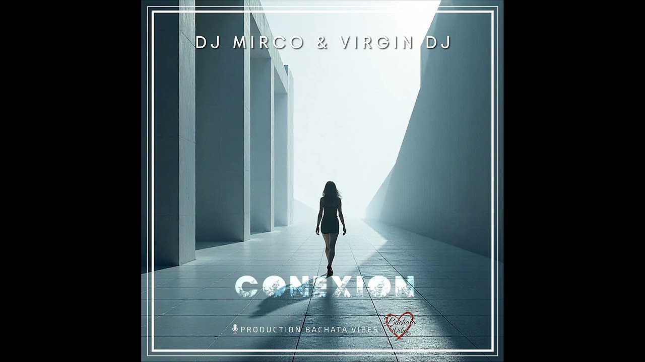 Conexion &middot; DJ Mirco & Virgin DJ Feat. Bachata Vibes
