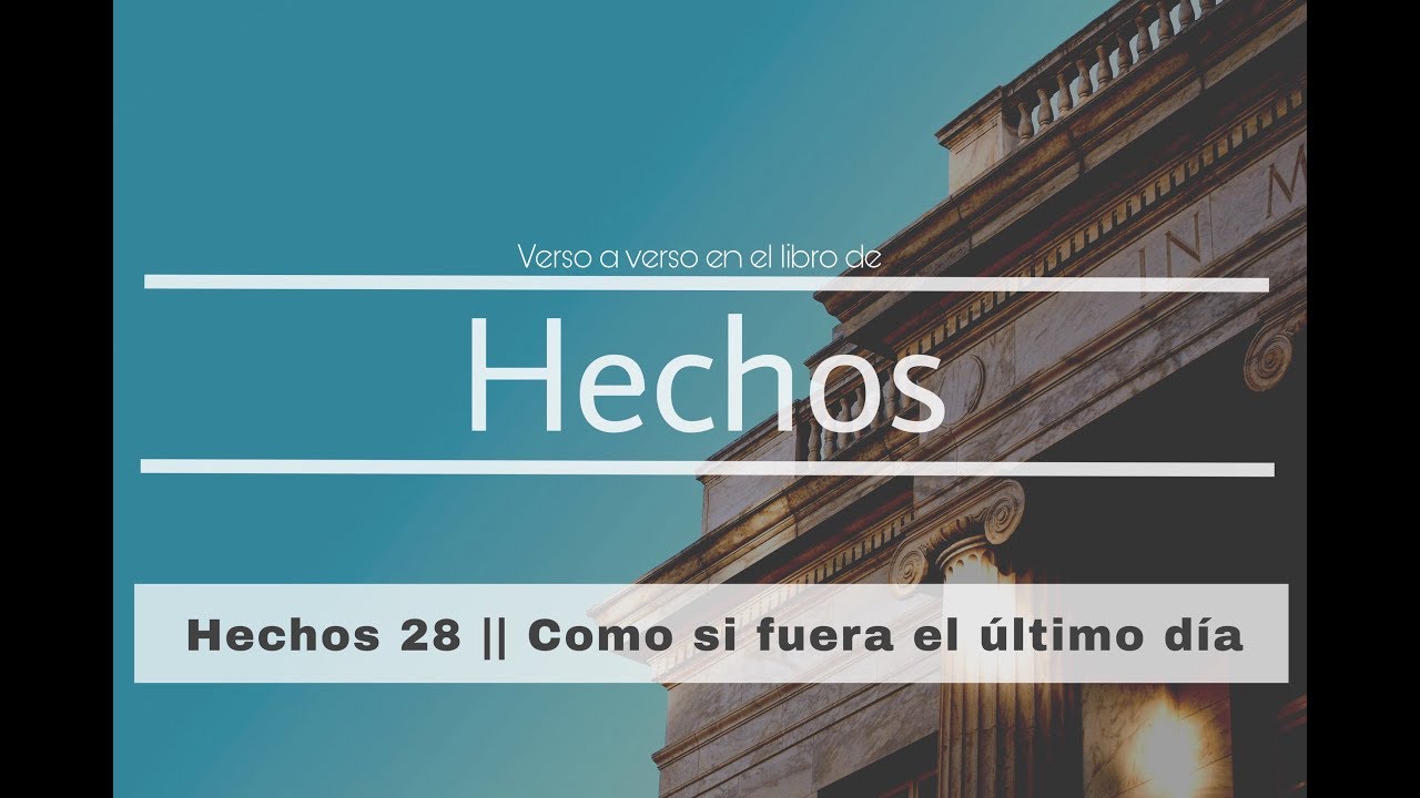 Hechos 28 || Como si fuera el ultimo dia