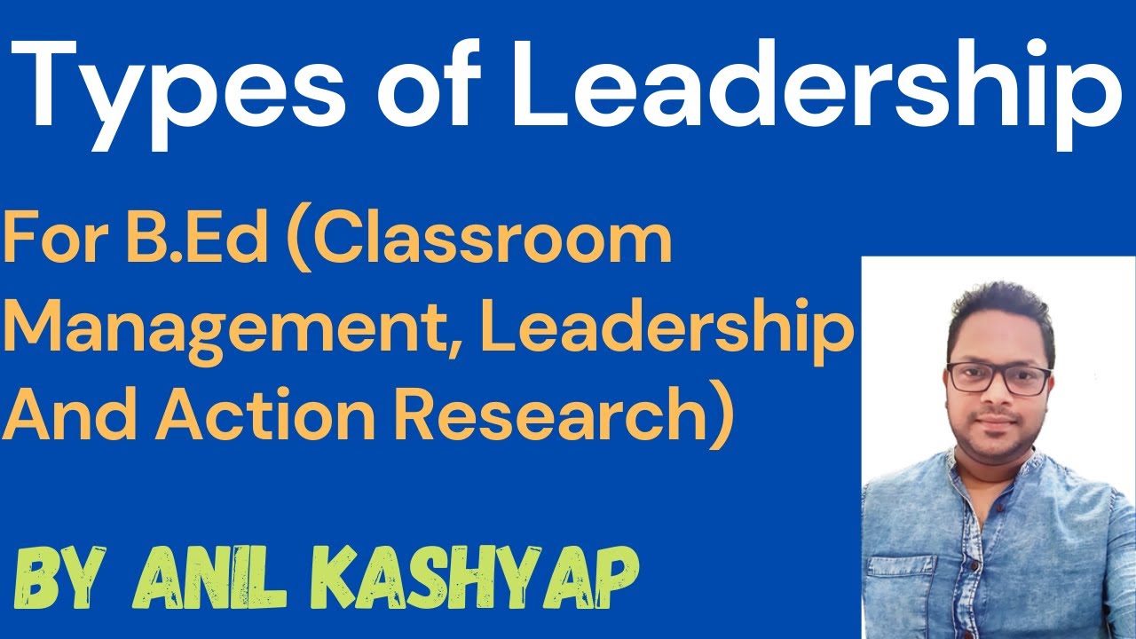 Types of Leadership |For B.Ed (Classroom Management Leadership And Action Research)| By Anil Kashyap