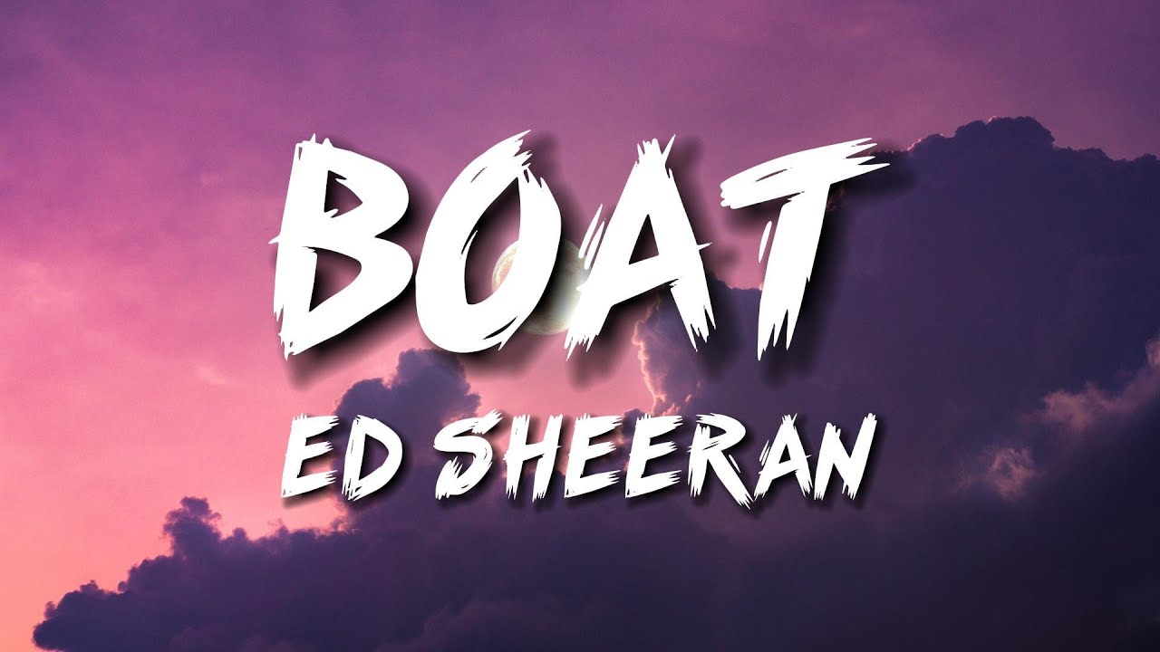 Ed Sheeran &ndash; Boat (Lyrics)