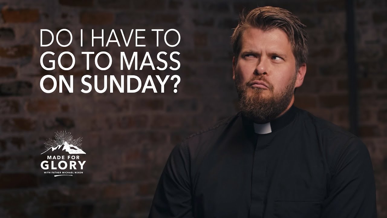 Do I Have To Go To Mass Every Sunday? | Made for Glory