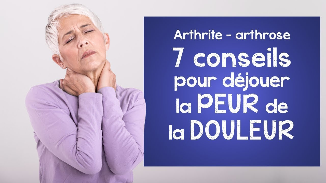 Arthrite et arthrose: 7 conseils pour déjouer la PEUR de la DOULEUR