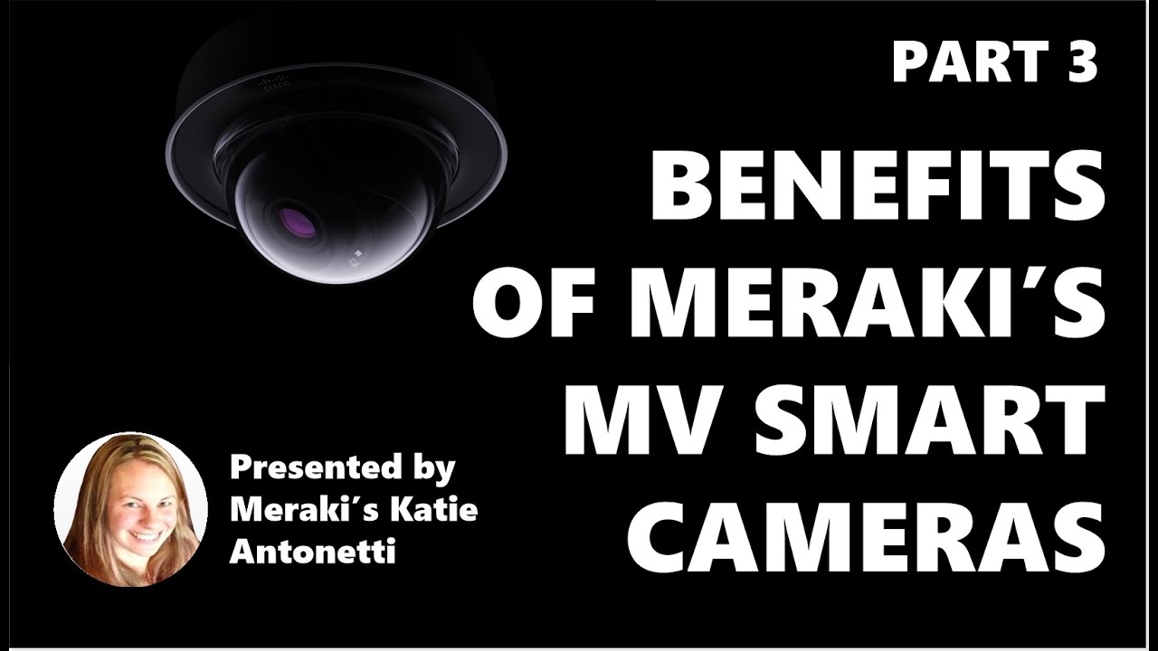 Benefits of Meraki's MV Smart Cameras