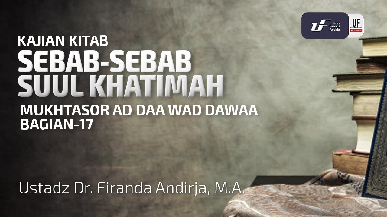 Sebab-Sebab Suul Khatimah - Ad Daa Wad Dawaa #17 - Ust Dr. Firanda Andirja, M.A