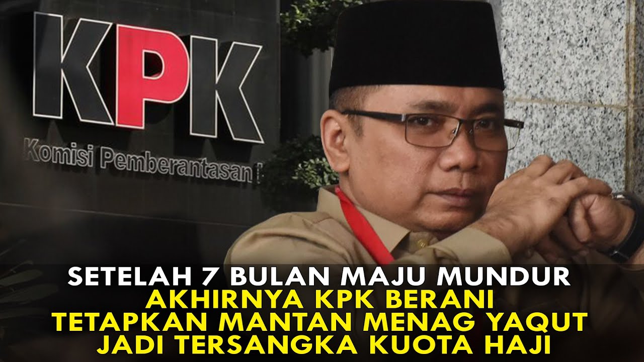 SETELAH 7 BULAN MAJU MUNDUR, AKHIRNYA KPK BERANI TETAPKAN MANTAN MENAG YAQUT JADI TSK