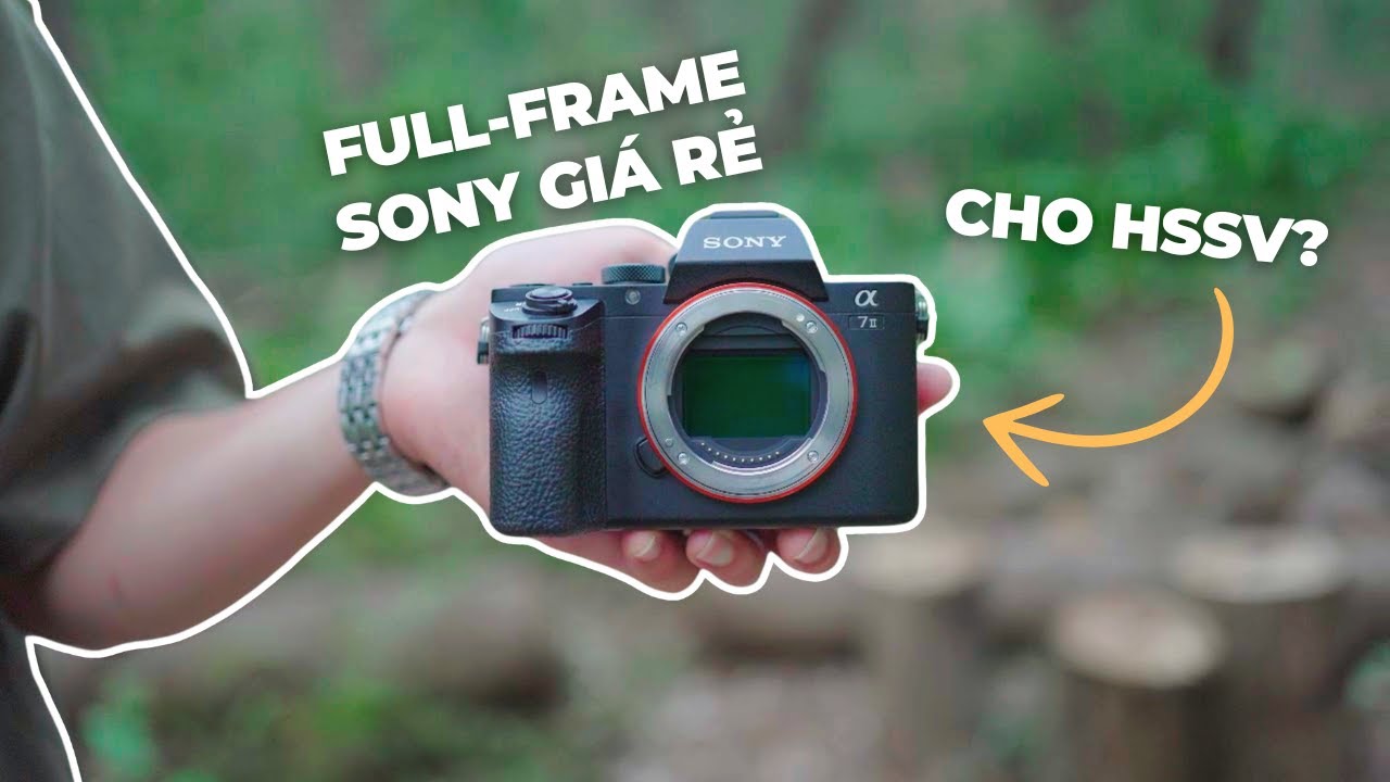 TRẢI NGHIỆM THỰC TẾ SONY A7 MARK 2 | Fullframe SONY Gi&aacute; 