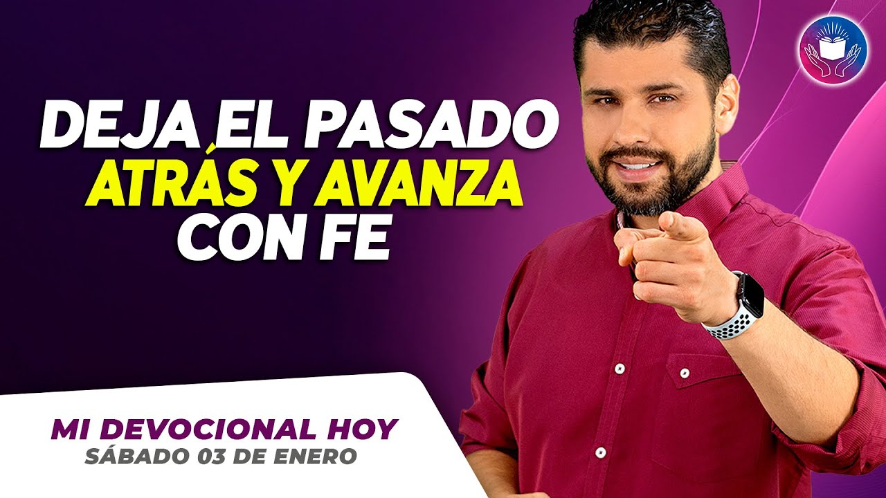 MI DEVOCIONAL HOY - SÁBADO 03 DE ENERO –  Deja el pasado atrás y avanza con fe