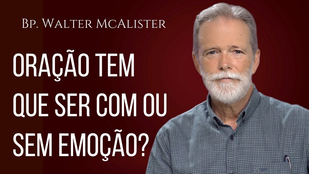Oração tem que ser com ou sem emoção? Bp. Walter McAlister