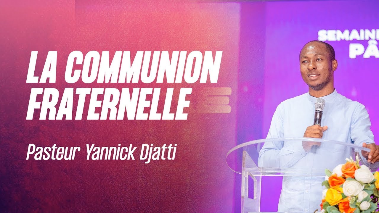 LA COMMUNION FRATERNELLE I Pasteur Yannick DJATTI