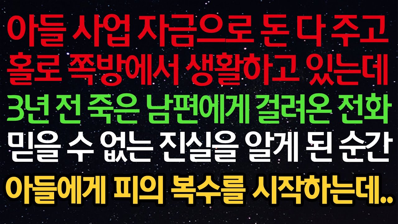 실화사연- 아들 사업자금으로 돈 다주고홀로 쪽방에서 생활하고 있는데3년전 죽은 남편에게 걸려온 전화믿을 수 없는 진실을 알게 된 순간아들에게 피의 복수를 시작하는데..