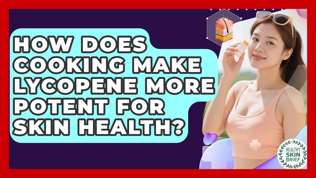 How Does Cooking Make Lycopene More Potent For Skin Health? - Healthy Skin Brief
