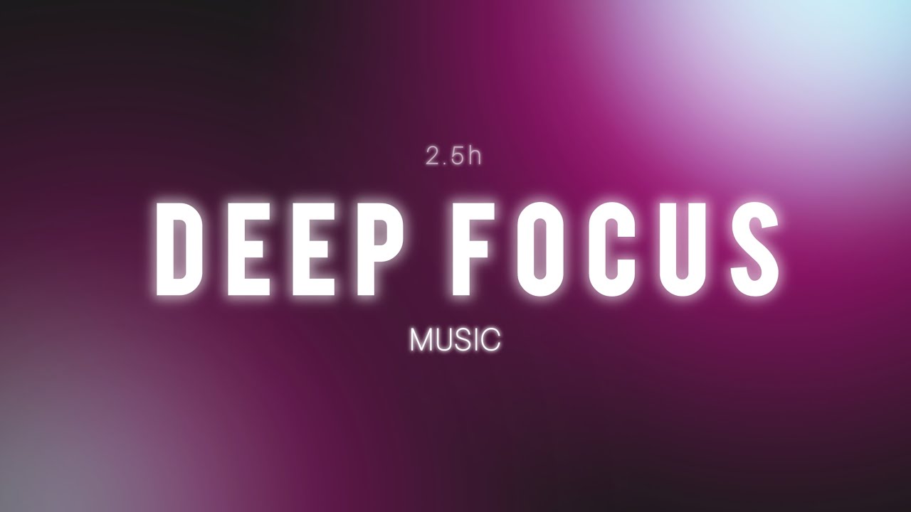 Deep Focus Music to Boost Concentration | 2.5 hours