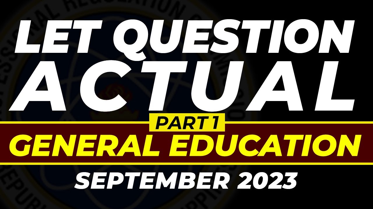 GENERAL EDUCATION ACTUAL LET QUESTION | SEPTEMBER 24, 2023 PART 1
