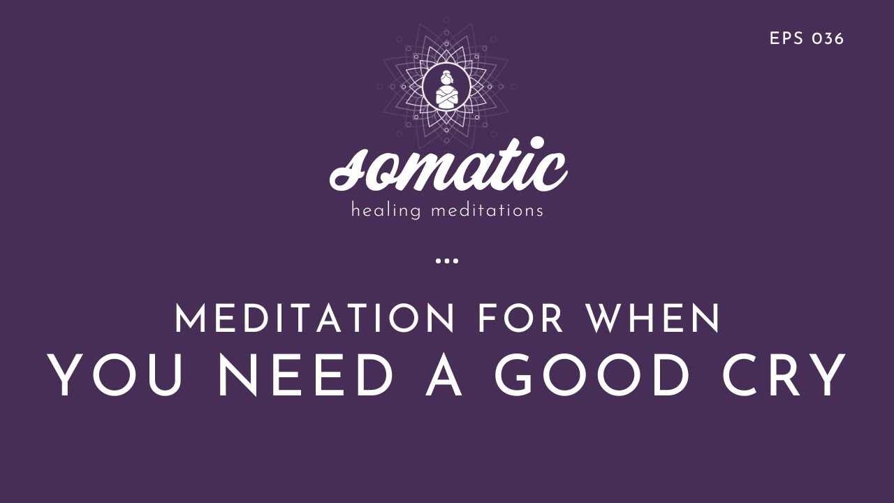 Meditation For When You Need A Good Cry