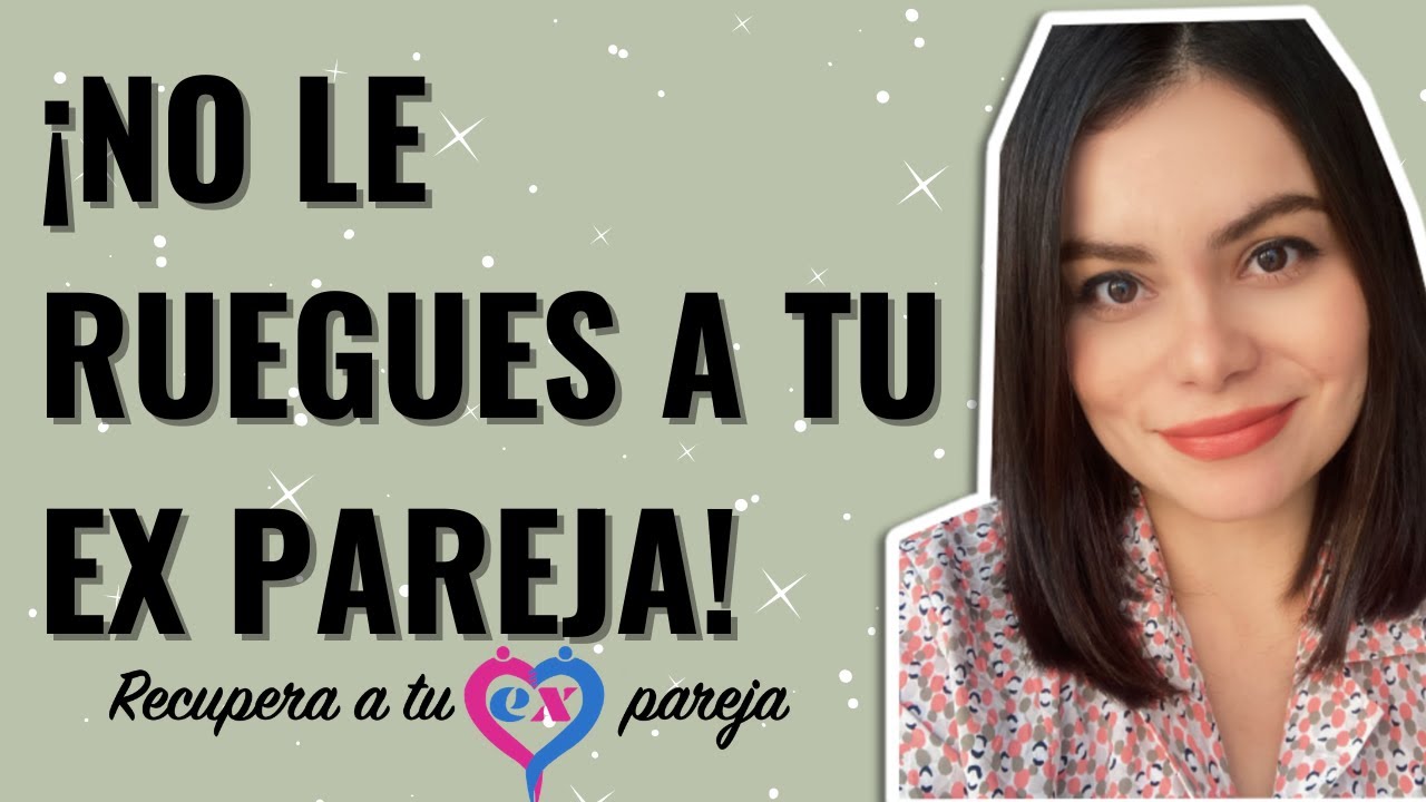 ¡NO le RUEGUES a tu EX PAREJA! | COACH BRENDA PORRAS
