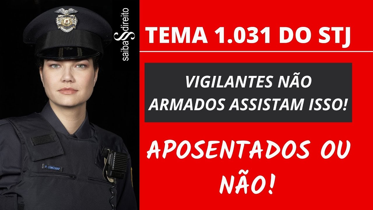 Tema 1031 do STJ - Vigilantes Não Armados Assistam Isso ! Aposentados ou Não!
