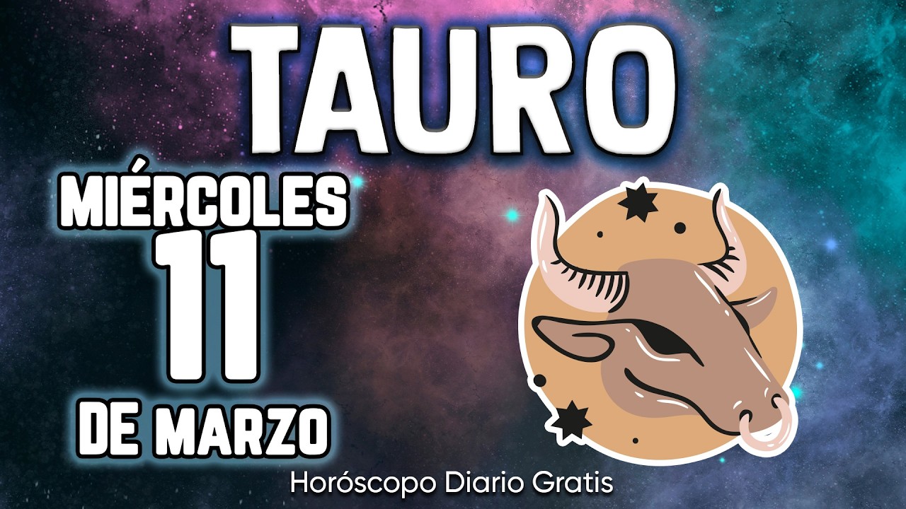 URGENTE❌😱 SE TRATA DE TI😰 tauro ♉ Hor&oacute;scopo diario 11 DE MARZO 2026 🔮 hor&oacute;scopo de hoy