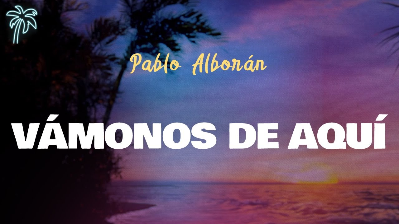 Pablo Alborán - VÁMONOS DE AQUÍ (Letra Oficial / Official Lyrics)