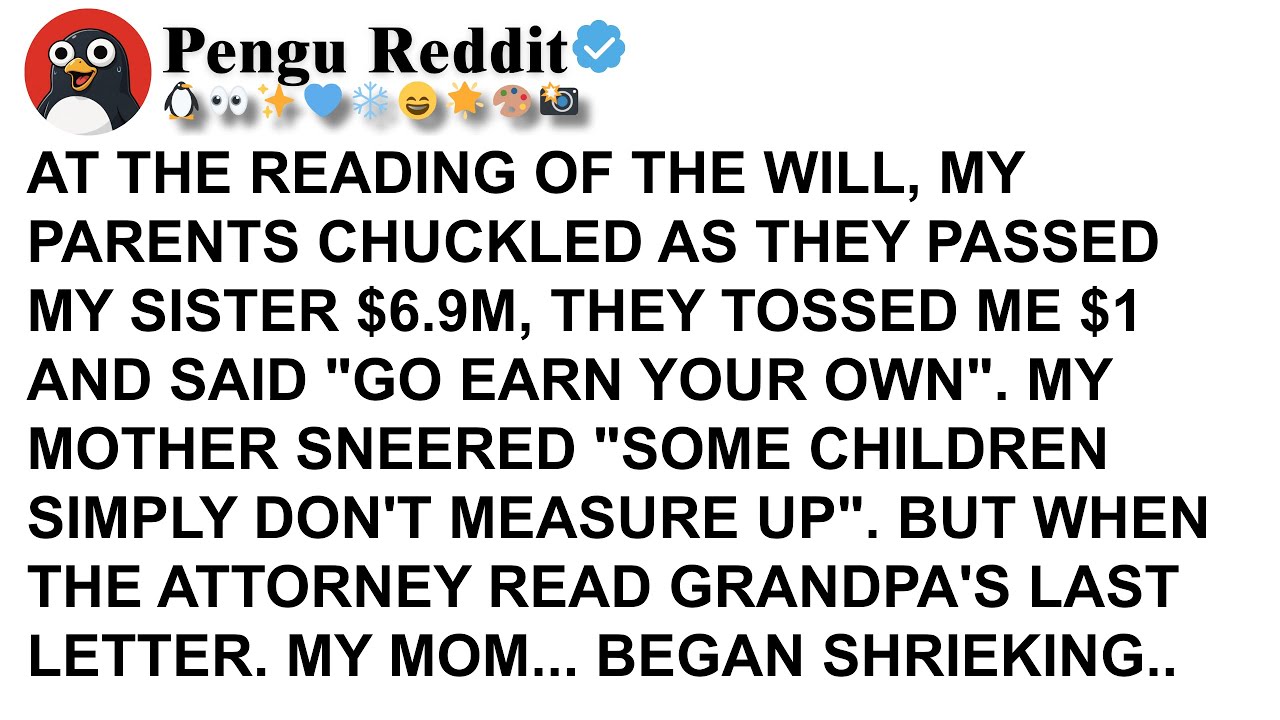 AT THE READING OF THE WILL, MY PARENTS CHUCKLED AS THEY PASSED MY SISTER $6 9M, THEY TOSSED ME $1 AN