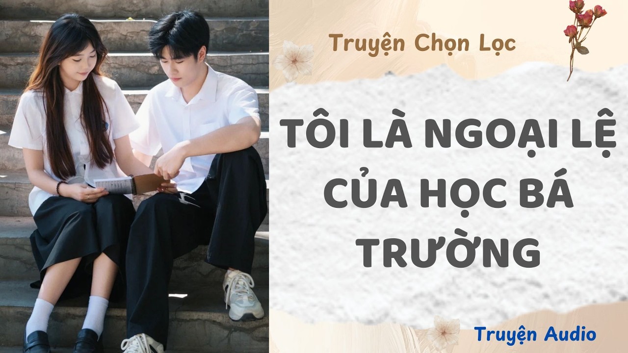 Tôi Là Ngoại Lệ Của Học Bá Trường | Truyện Audio Nấu Ăn